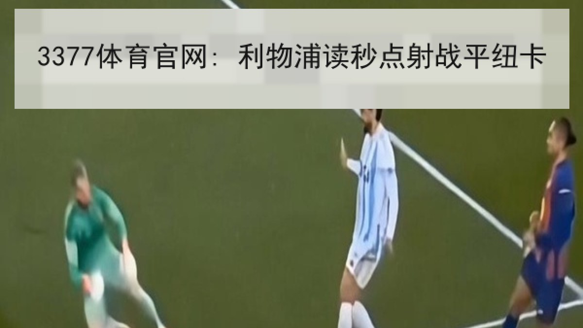 3377体育官网: 利物浦读秒点射战平纽卡 3377体育官网: 利物浦读秒点射战平纽卡