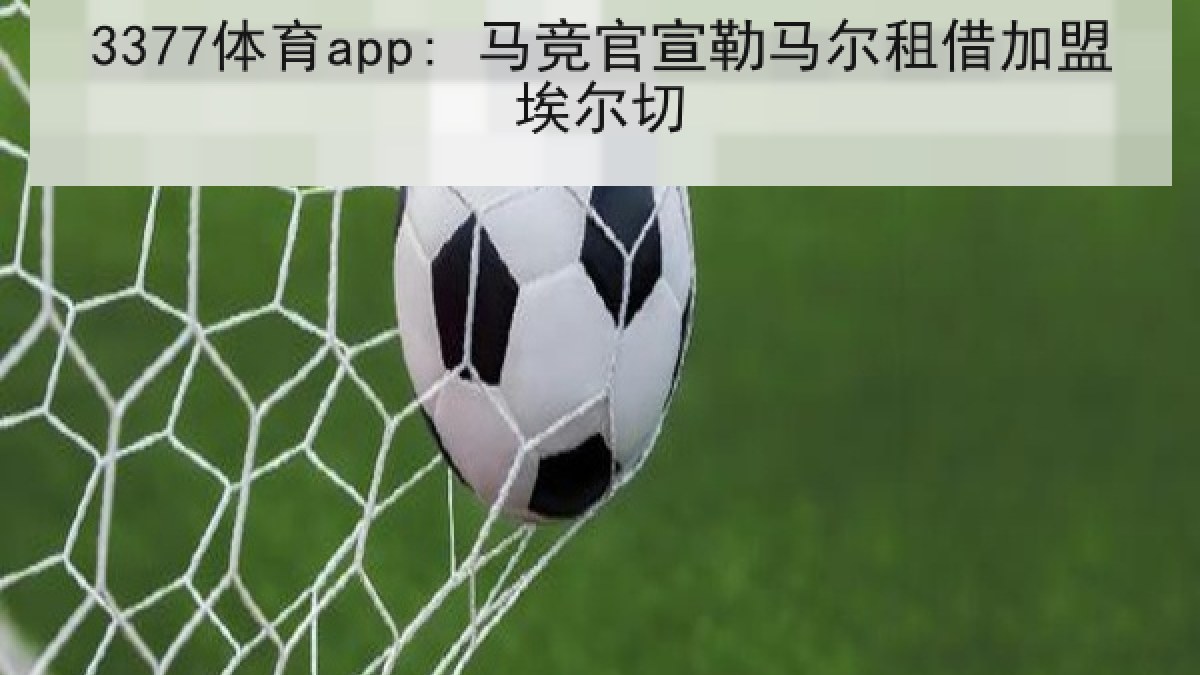 3377体育app: 马竞官宣勒马尔租借加盟埃尔切 3377体育app: 马竞官宣勒马尔租借加盟埃尔切