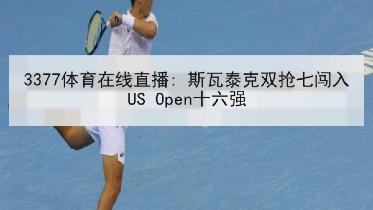 3377体育在线直播: 斯瓦泰克双抢七闯入US Open十六强 3377体育在线直播: 斯瓦泰克双抢七闯入US Open十六强