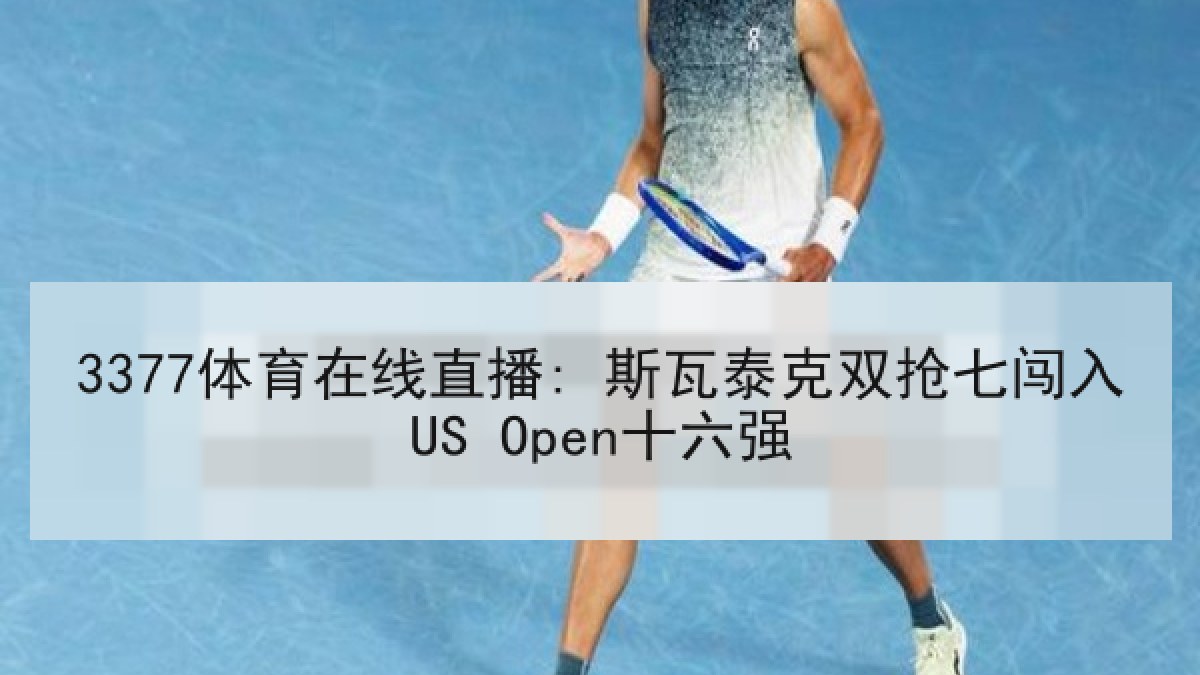 3377体育在线直播: 斯瓦泰克双抢七闯入US Open十六强